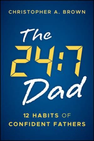 The 24:7 Dad by Christopher Brown