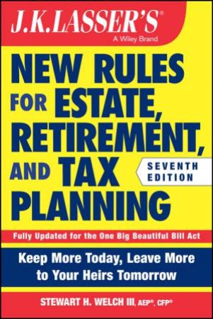 J.K. Lasser's New Rules for Estate, Retirement, and Tax Planning by Stewart H. Welch
