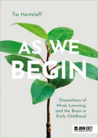 As We Begin: Dispositions of Mind, Learning, and the Brain in Early Chil by Tia Henteleff
