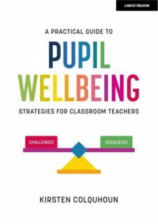 A Practical Guide to Pupil Wellbeing by Kirsten Colquhoun