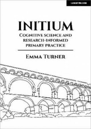 Initium: Cognitive science and research-informed primary practice by Emma Turner