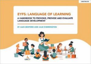 EYFS: Language of Learning - a handbook to provoke, provide and evaluate by Alex Bedford & Julie Sherrington