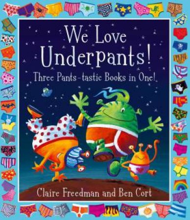 We Love Underpants! Three Pants-tastic Books In One! by Claire Freedman