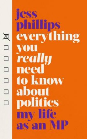 Everything You Really Need To Know About Politics by Jess Phillips