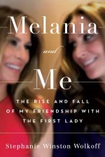 Melania and Me The Rise and Fall of My Friendship with the First Lady