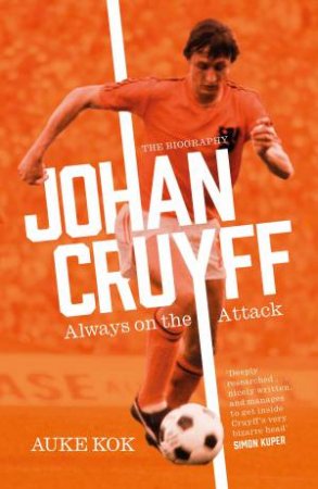 Johan Cruyff: Always On The Attack by Auke Kok
