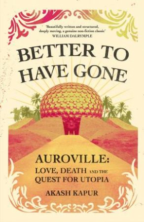 Better To Have Gone by Akash Kapur