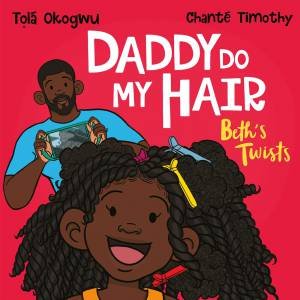Daddy Do My Hair: Beth's Twists by Tolá Okogwu & Chante Timothy