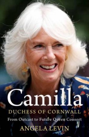 Camilla, Duchess Of Cornwall by Angela Levin