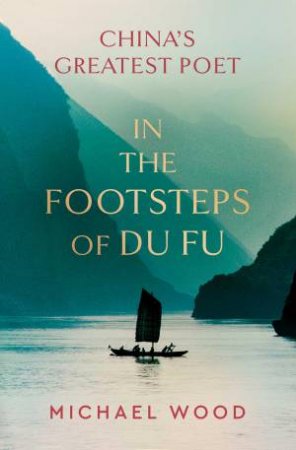 In the Footsteps of Du Fu by Michael Wood