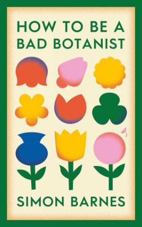How to be a Bad Botanist by Simon Barnes