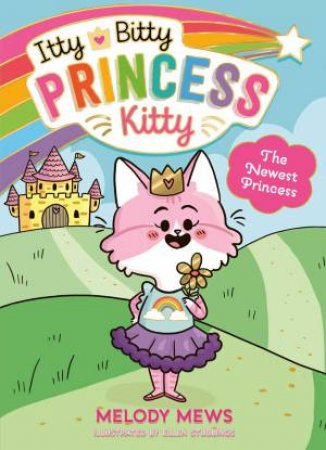 Itty Bitty Princess Kitty: The Newest Princess by Melody Mews