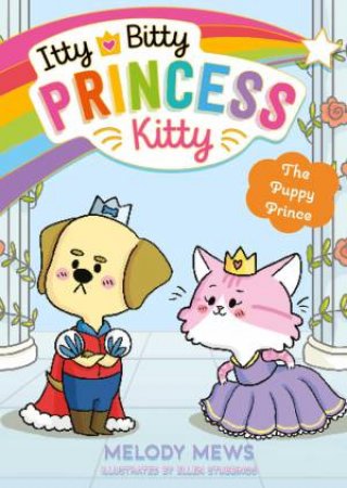 Itty Bitty Princess Kitty: The Puppy Prince by Melody Mews
