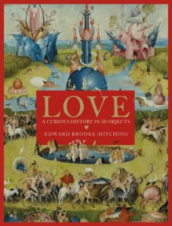 Love; A Curious History by Edward Brooke-Hitching