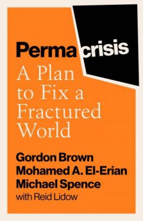 Permacrisis by Gordon Brown & Mohamed El-Erian & Michael Spence & Reid Lidow