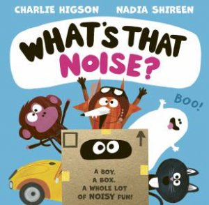 What's That Noise? by Charlie Higson & Nadia Shireen