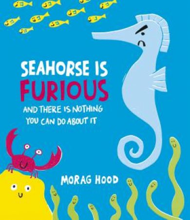 Seahorse is Furious by Morag Hood