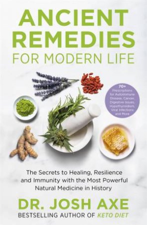 Ancient Remedies For Modern Life by Josh Axe