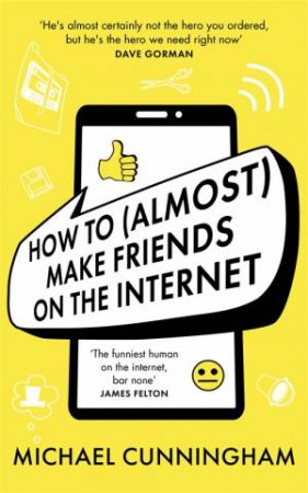How To (Almost) Make Friends On The Internet by Michael Cunningham