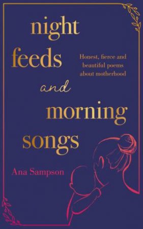 Night Feeds and Morning Songs by Ana Sampson