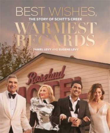 Best Wishes, Warmest Regards: The Story Of Schitt's Creek by Daniel Levy and Eugene Levy
