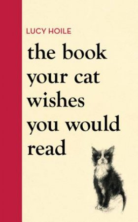 The Book Your Cat Wishes You Would Read by Lucy Hoile