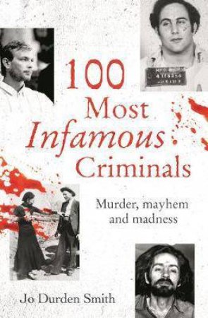 100 Most Infamous Criminals by Jo Durden Smith