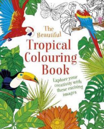 The Beautiful Tropical Colouring Book by Various