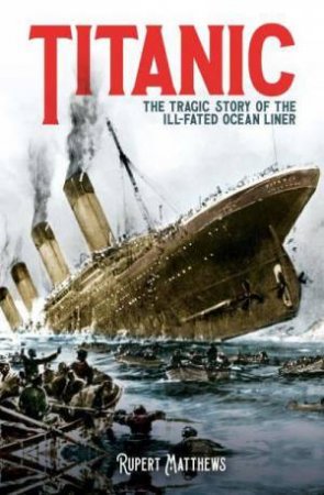 Titanic: The Tragic Story Of The Ill-Fated Ocean Liner by Rupert Matthews