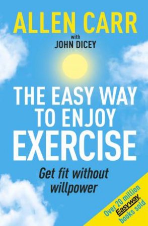 Allen Carr's Easy Way To Enjoy Exercise by Allen  &  Dicey, John Carr
