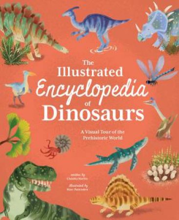 The Illustrated Encyclopedia Of Dinosaurs by Claudia Martin