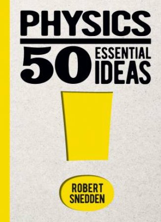 Physics: 50 Essential Ideas by Robert Snedden