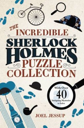 The Incredible Sherlock Holmes Puzzle Collection by Joel Jessup