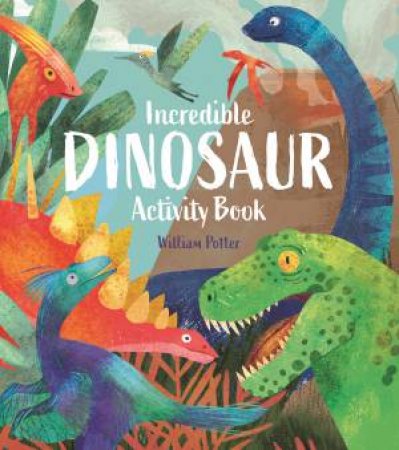 Incredible Dinosaur Activity Book by William Potter