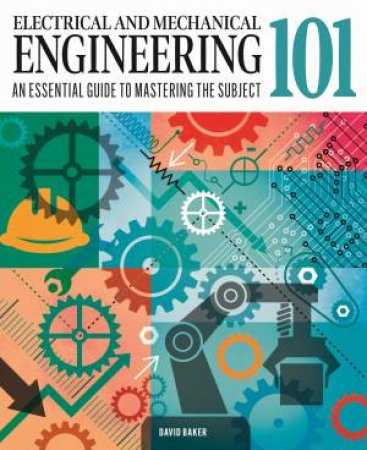 Electrical And Mechanical Engineering 101 by David Baker