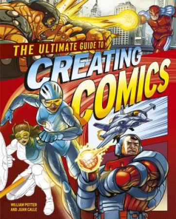 The Ultimate Guide To Creating Comics by William Potter