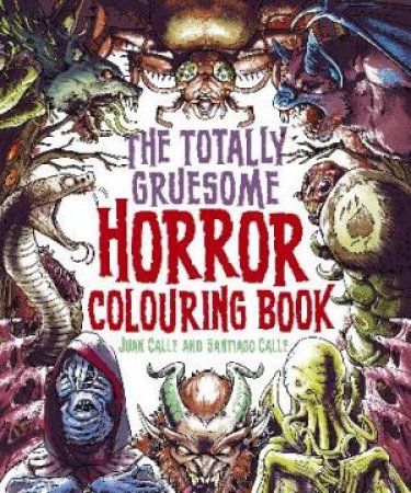 The Totally Gruesome Horror Colouring Book by Juan Calle & Santiago Calle