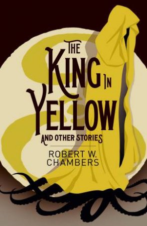 King In Yellow And Other Stories, The (Essential Classics) by Robert W. Chambers