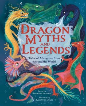 Dragon Myths And Legends by Katarzyna  &  Newman, Samantha Doszla