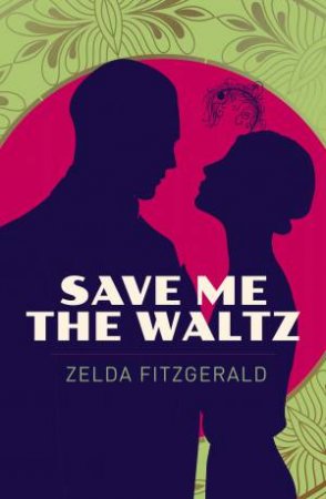 Save Me The Waltz (Arcturus Classics) by Zelda Fitzgerald