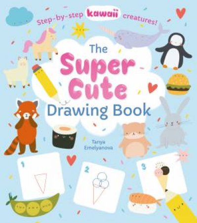 The Super Cute Drawing Book by Tanya Emelyanova
