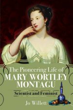 Pioneering Life of Mary Wortley Montagu Scientist and Feminist