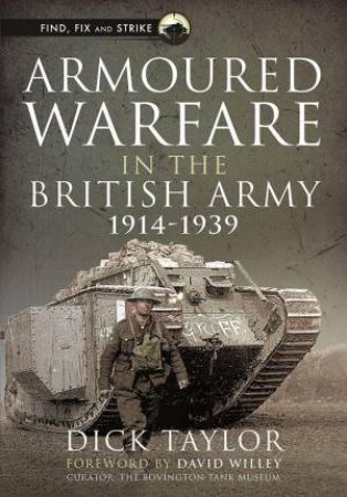 Armoured Warfare In The British Army, 1914-1939 by Richard Taylor