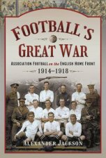 Footballs Great War Association Football on the English Home Front 19141918