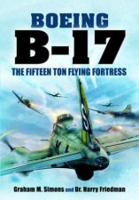 Boeing B17 The Fifteen Ton Flying Fortress