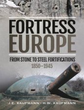 Fortress Europe From Stone To Steel Fortifications 18501945