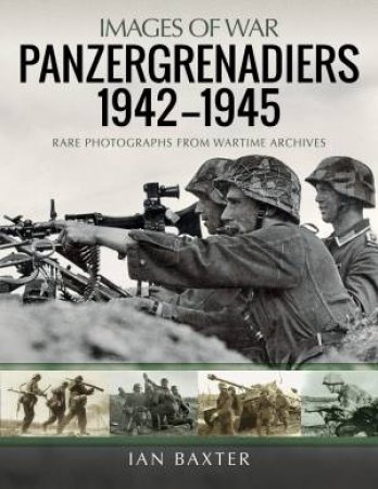 Panzergrenadiers 1942-1945 by Ian Baxter