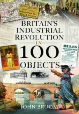 Britains Industrial Revolution in 100 Objects