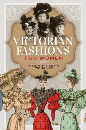 Victorian Fashions For Women by Neil R. Storey