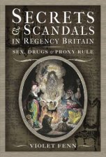 Secrets And Scandals In Regency Britain Sex Drugs And Proxy Rule
